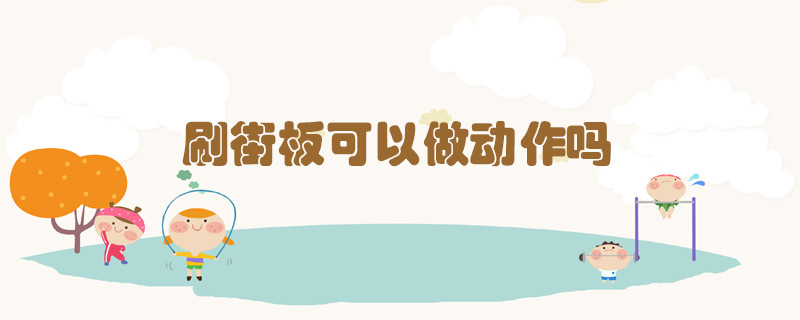刷街板可以做動(dòng)作嗎