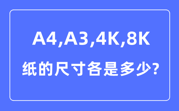 A4A34K8K紙的尺寸各是多少厘米,A4A34K8K紙的區(qū)別對(duì)比圖