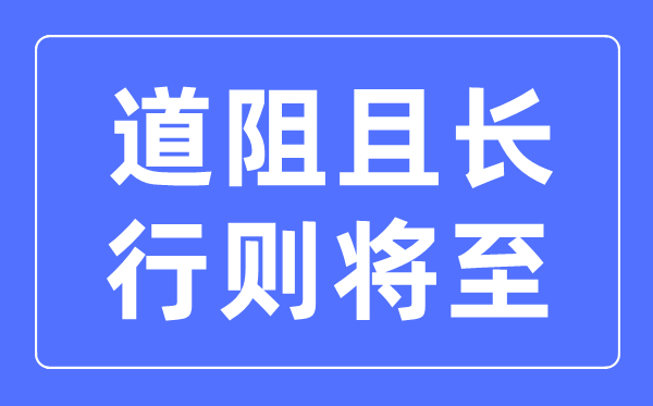 道阻且長(zhǎng)行則將至是什么意思,道阻且長(zhǎng)行則將至的含義