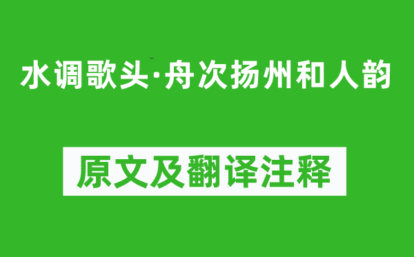 辛棄疾《水調(diào)歌頭·舟次揚(yáng)州和人韻》原文及翻譯注釋,詩意解釋