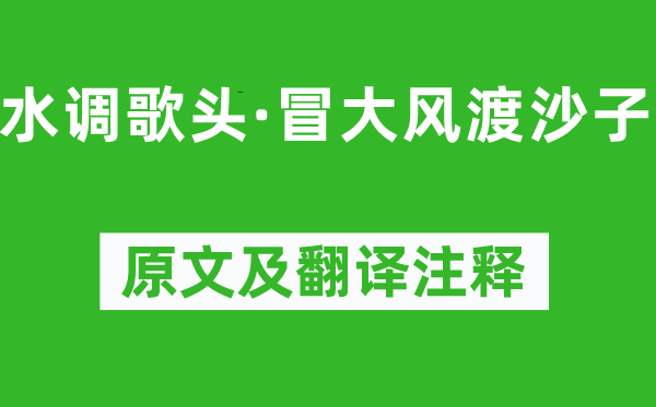 李處全《水調(diào)歌頭·冒大風(fēng)渡沙子》原文及翻譯注釋,詩意解釋