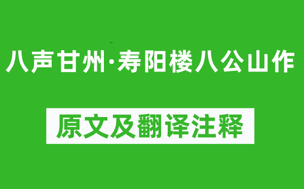 葉夢(mèng)得《八聲甘州·壽陽(yáng)樓八公山作》原文及翻譯注釋,詩(shī)意解釋