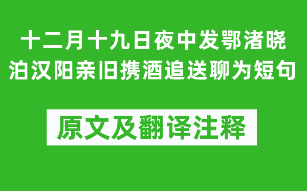 黃庭堅(jiān)《十二月十九日夜中發(fā)鄂渚曉泊漢陽(yáng)親舊攜酒追送聊為短句》原文及翻譯注釋,詩(shī)意解釋