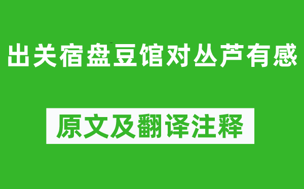 李商隱《出關(guān)宿盤豆館對(duì)叢蘆有感》原文及翻譯注釋,詩(shī)意解釋