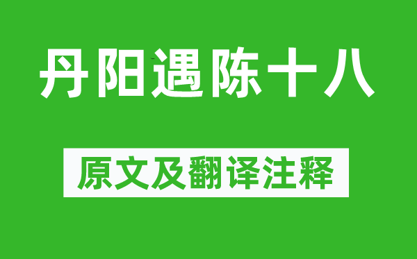 徐熥《丹陽(yáng)遇陳十八》原文及翻譯注釋,詩(shī)意解釋