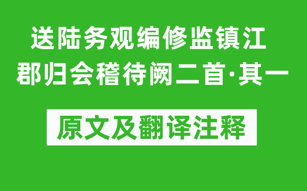 范成大《送陸務觀編修監(jiān)鎮(zhèn)江郡歸會稽待闕二首·其一》原文及翻譯注釋,詩意解釋