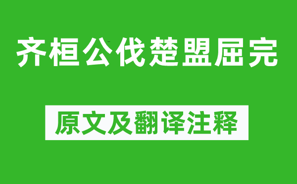 左丘明《齊桓公伐楚盟屈完》原文及翻譯注釋,詩意解釋