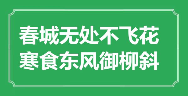 “春城無處不飛花，寒食東風(fēng)御柳斜”是什么意思,出處是哪里