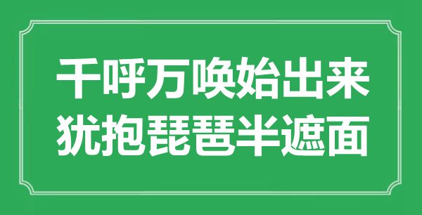 “千呼萬喚始出來，猶抱琵琶半遮面”是什么意思,出處是哪里