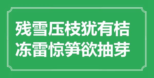 “殘雪壓枝猶有桔，凍雷驚筍欲抽芽”是什么意思,出處是哪里