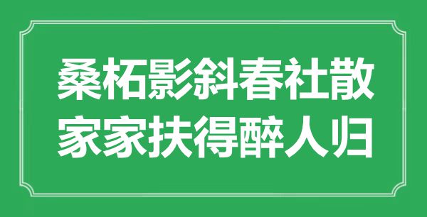 “桑柘影斜春社散，家家扶得醉人歸”是什么意思,出處是哪里