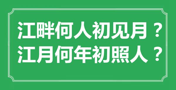 “江畔何人初見月？江月何年初照人？”是什么意思,出處是哪里
