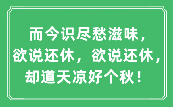 “而今識盡愁滋味，欲說還休，欲說還休，卻道天涼好個(gè)秋！”是什么意思,出處及原文翻譯