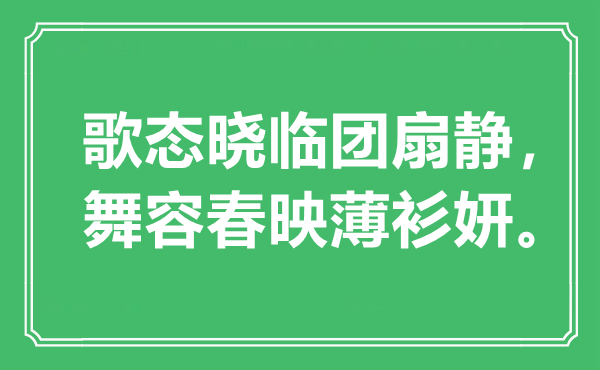 “歌態(tài)曉臨團(tuán)扇靜，舞容春映薄衫妍?！笔鞘裁匆馑?出處是哪里