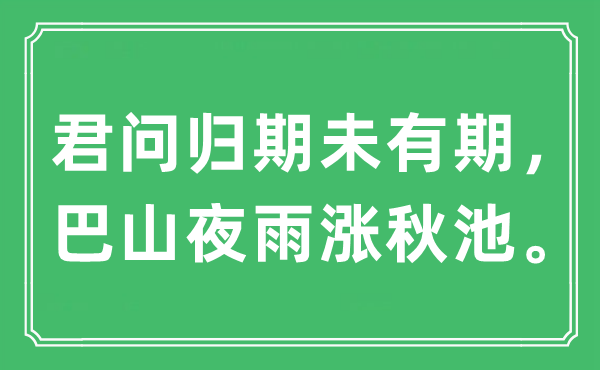 “君問歸期未有期，巴山夜雨漲秋池?！笔鞘裁匆馑?出處及原文翻譯
