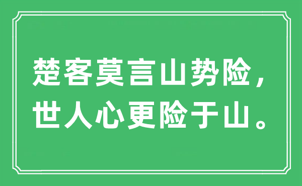 “楚客莫言山勢(shì)險(xiǎn)，世人心更險(xiǎn)于山?！笔鞘裁匆馑?出處及原文翻譯