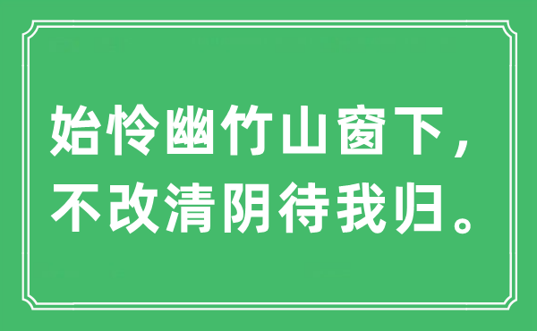 “始憐幽竹山窗下，不改清陰待我歸?！笔鞘裁匆馑?出處及原文翻譯