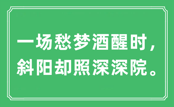 “一場愁夢酒醒時，斜陽卻照深深院?！笔鞘裁匆馑?出處及原文翻譯