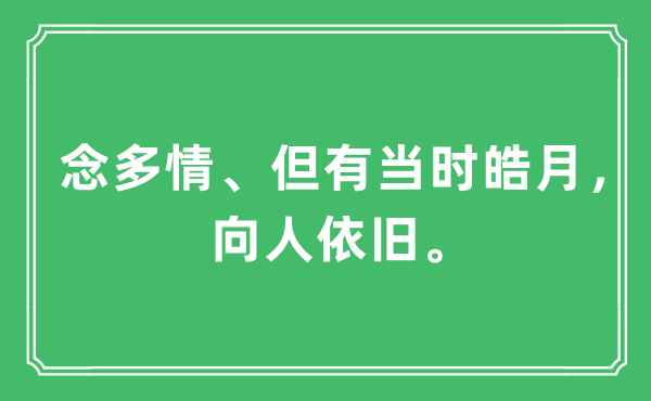 “念多情、但有當(dāng)時皓月，向人依舊?！笔鞘裁匆馑?出處及原文翻譯