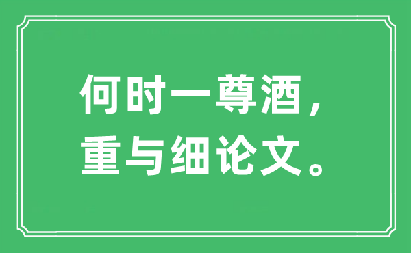 “何時一尊酒，重與細(xì)論文?！笔鞘裁匆馑?出處及原文翻譯