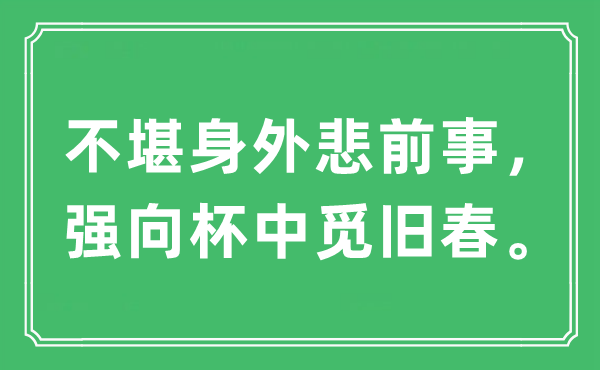 “不堪身外悲前事，強(qiáng)向杯中覓舊春?！笔鞘裁匆馑?出處及原文翻譯