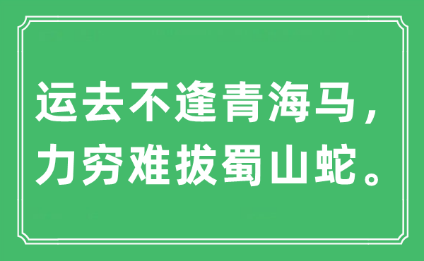 “運去不逢青海馬，力窮難拔蜀山蛇”是什么意思,出處及原文翻譯