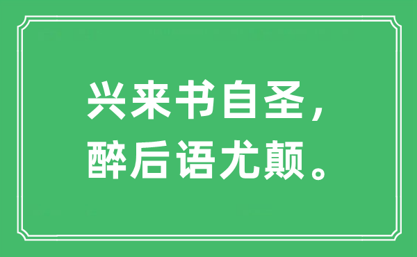 “興來書自圣，醉后語尤顛”是什么意思,出處及原文翻譯