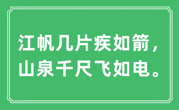 “江帆幾片疾如箭，山泉千尺飛如電。”是什么意思,出處及原文翻譯