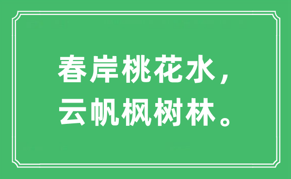 “春岸桃花水，云帆楓樹林”是什么意思,出處及原文翻譯
