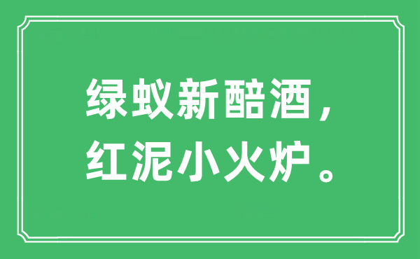 “綠蟻新醅酒，紅泥小火爐?！笔鞘裁匆馑?出處及原文翻譯