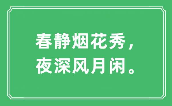 “春靜煙花秀，夜深風(fēng)月閑。”是什么意思,出處及原文翻譯