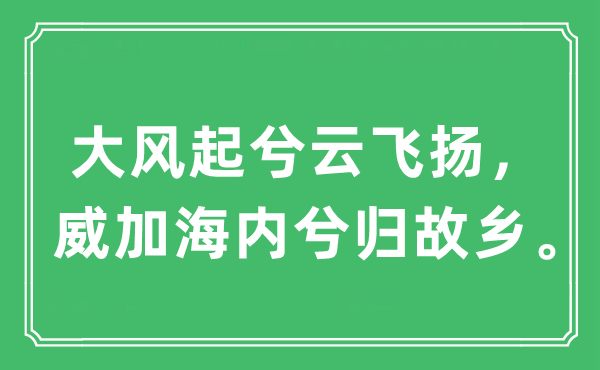 “大風(fēng)起兮云飛揚，威加海內(nèi)兮歸故鄉(xiāng)?！笔鞘裁匆馑?出處及原文翻譯