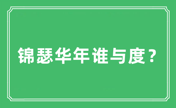“錦瑟華年誰與度？”是什么意思,出處及原文翻譯