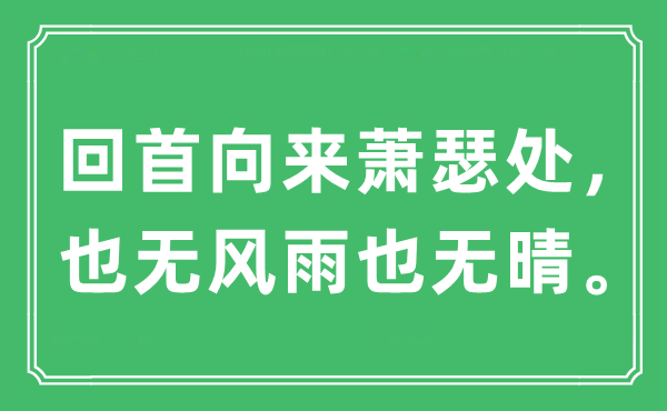 “回首向來蕭瑟處，也無風雨也無晴?！笔鞘裁匆馑?出處及原文翻譯