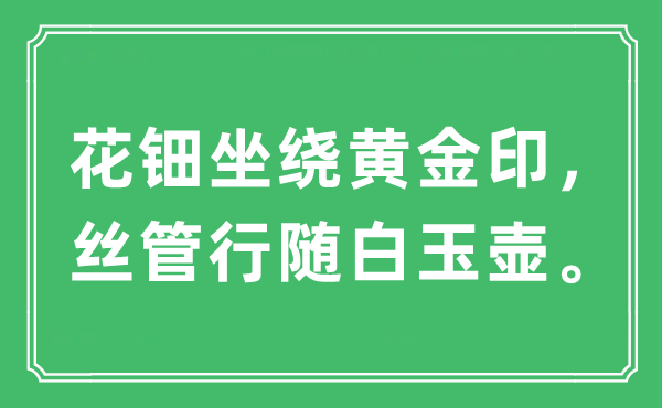 “花鈿坐繞黃金印，絲管行隨白玉壺?！笔鞘裁匆馑?出處及原文翻譯