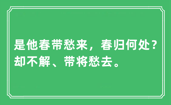 “是他春帶愁來，春歸何處？卻不解、帶將愁去”是什么意思,出處及原文翻譯