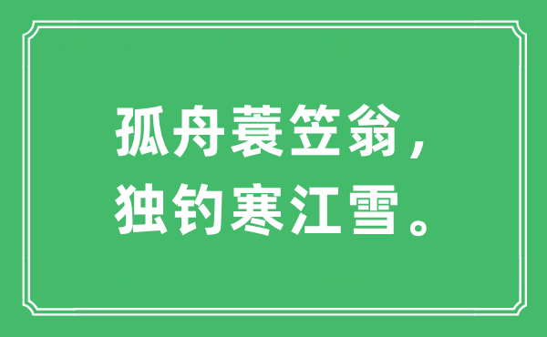“孤舟蓑笠翁，獨(dú)釣寒江雪?！笔鞘裁匆馑?出處及原文翻譯
