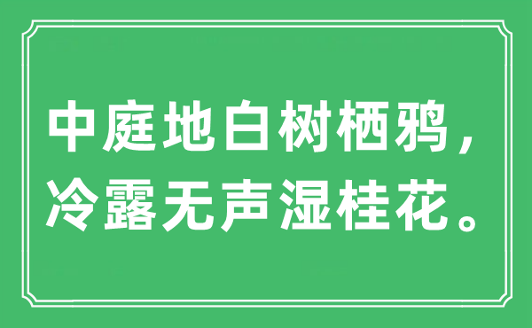 “中庭地白樹棲鴉，冷露無聲濕桂花”是什么意思,出處及原文翻譯