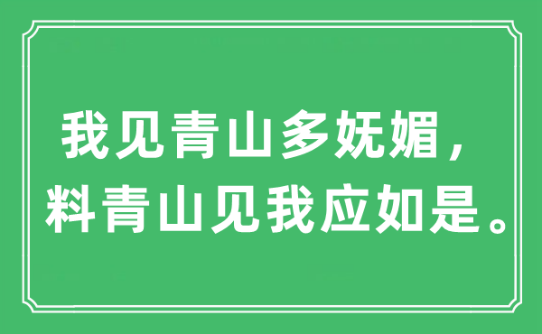 “我見青山多嫵媚，料青山見我應如是?！笔鞘裁匆馑?出處及原文翻譯