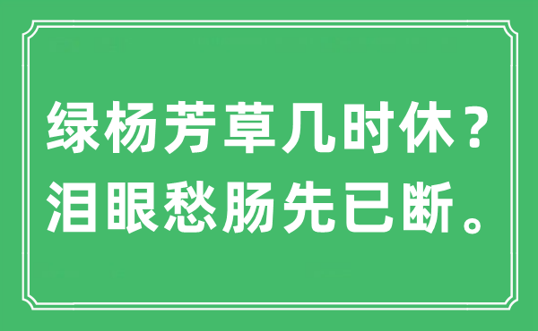 “綠楊芳草幾時休？淚眼愁腸先已斷?！笔鞘裁匆馑?出處及原文翻譯