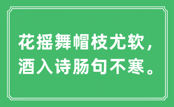 “花搖舞帽枝尤軟，酒入詩腸句不寒”是什么意思,出處及原文翻譯
