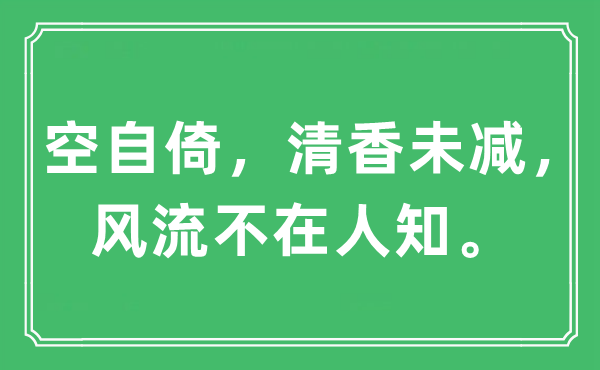“空自倚，清香未減，風流不在人知?！笔鞘裁匆馑?出處及原文翻譯