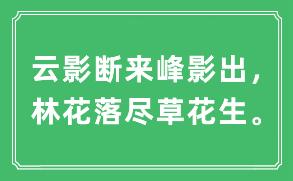 “云影斷來峰影出，林花落盡草花生?！笔鞘裁匆馑?出處及原文翻譯