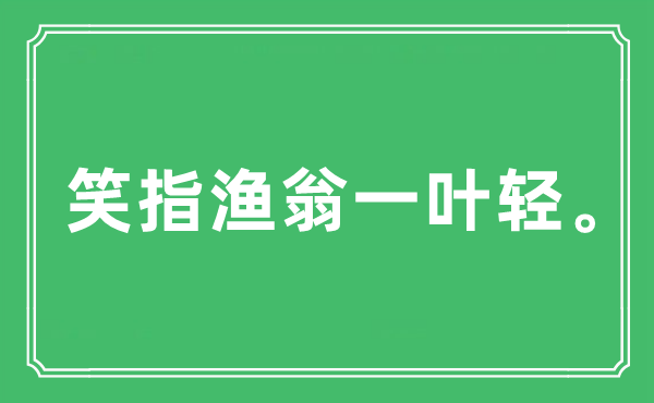 “笑指漁翁一葉輕”是什么意思,出處及原文翻譯