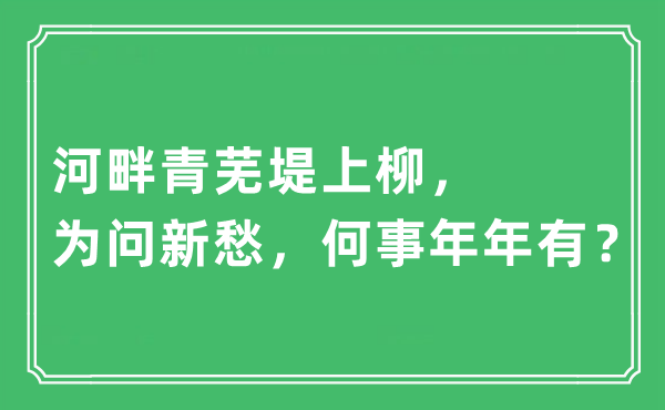 “河畔青蕪堤上柳，為問新愁，何事年年有？”是什么意思,出處及原文翻譯