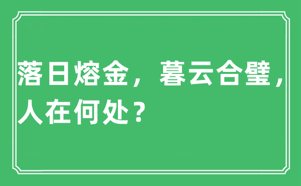 “落日熔金，暮云合璧，人在何處？”是什么意思,出處及原文翻譯