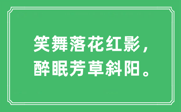 “笑舞落花紅影，醉眠芳草斜陽”是什么意思,出處及原文翻譯