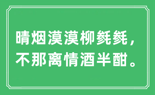 “晴煙漠漠柳毿毿，不那離情酒半酣?！笔鞘裁匆馑?出處及原文翻譯
