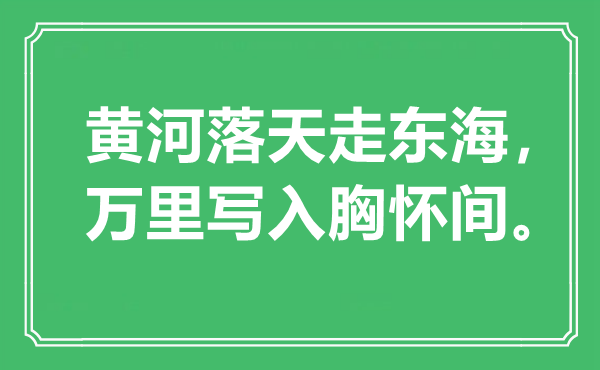 “黃河落天走東海,萬(wàn)里寫入胸懷間”是什么意思,出處是哪里