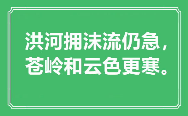 “洪河擁沫流仍急，蒼嶺和云色更寒?！笔鞘裁匆馑?出處是哪里